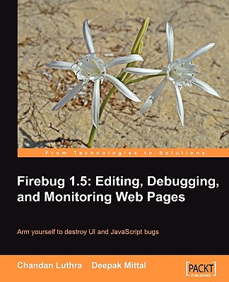 Firebug 1.5: Editing, Debugging, and Monitoring Web Pages - Mittal, Deepak, and Luthra, Chandan