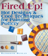 Fired Up!: Hot Designs & Cool Techniques for Painting Pottery - Duncan, Katherine