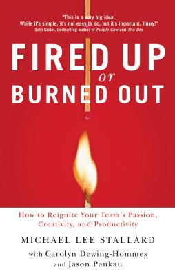 Fired Up or Burned Out: How to Reignite Your Team's Passion, Creativity, and Productivity - Stallard, Michael L