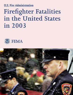 Firefighter Fatalities in the United States in 2003 - Agency, Federal Emergency Management, and Fire Administration, U S, and Department of Homeland Security, U S