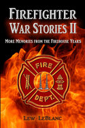 Firefighter War Stories II: More Memories from the Firehouse Years