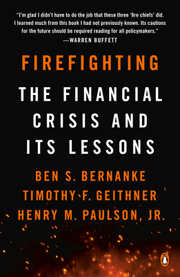 Firefighting: The Financial Crisis and Its Lessons - Bernanke, Ben S, and Geithner, Timothy F, and Paulson, Henry M