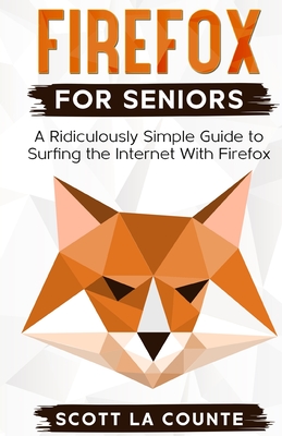 Firefox For Seniors: A Ridiculously Simple Guide to Surfing the Internet with Firefox - La Counte, Scott