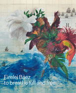 Firelei Bßez: To Breathe Full and Free