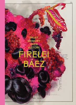 Firelei Bez: Trust Memory Over History - Baez, Firelei (Editor), and Bruun, Malou Wedel (Editor), and Laustsen, Amalie Marie (Editor)