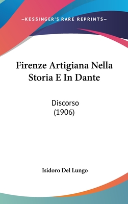 Firenze Artigiana Nella Storia E in Dante: Discorso (1906) - Lungo, Isidoro Del