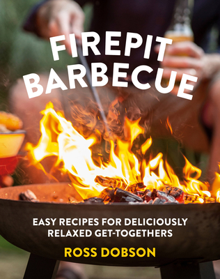 Firepit Barbecue: Easy Recipes for Deliciously Relaxed Get-Togethers - Dobson, Ross