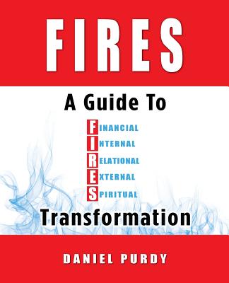 Fires: A Guide To Financial, Internal, Relational, External, and Spiritual Transformation - Purdy, Daniel