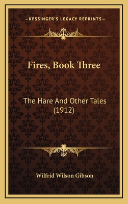 Fires, Book Three: The Hare and Other Tales (1912) - Gibson, Wilfrid Wilson