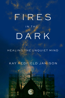 Fires in the Dark: Healing the Unquiet Mind - Jamison, Kay Redfield