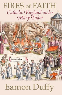 Fires of Faith: Catholic England Under Mary Tudor - Duffy, Eamon, Dr.
