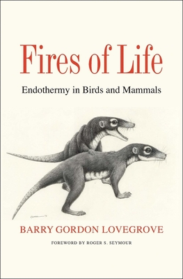 Fires of Life: Endothermy in Birds and Mammals - Lovegrove, Barry Gordon, and Seymour, Roger S (Foreword by)