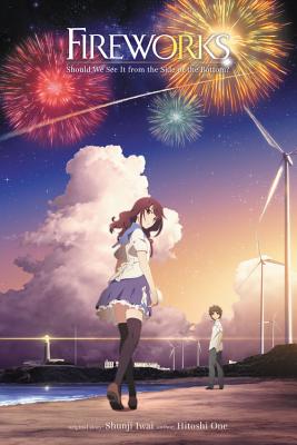 Fireworks, Should We See It from the Side or the Bottom? (Light Novel) - Iwai, Shunji (Original Author), and One, Hitoshi