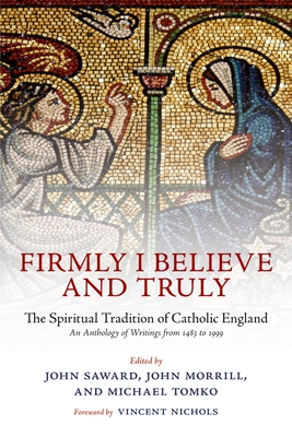 Firmly I Believe and Truly: The Spiritual Tradition of Catholic England - Saward, John (Editor), and Morrill, John (Editor), and Tomko, Michael (Editor)