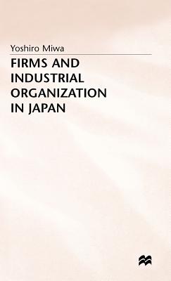 Firms and Industrial Organization in Japan - Miwa, Y.