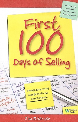 First 100 Days of Selling: A Practical Day-By-Day Guide to Excel in the Sales Profession - Ryerson, Jim