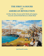 First 24 Hours of the American Revolution: An Hour by Hour Account of the Battles of Lexington, Concord, and the British Retreat on Battle Road