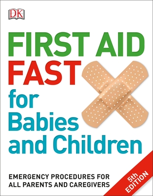 First Aid Fast for Babies and Children: Emergency Procedures for All Parents and Caregivers - DK