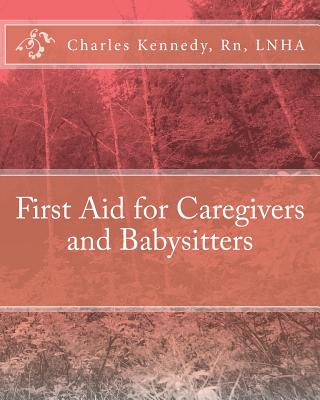 First Aid for Caregivers and Babysitters - Kennedy, Rn Lnha Charles