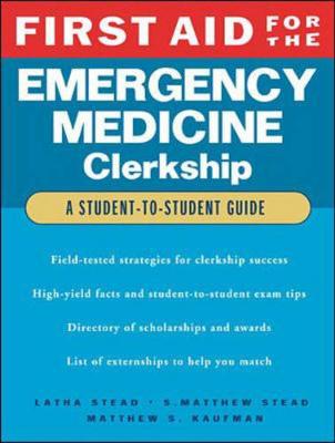 First Aid for the Emergency Medicine Clerkship - Ganti, Latha, and Stead, S. Matthew, and Kaufman, Matthew S.