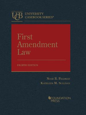First Amendment Law - Feldman, Noah R., and Sullivan, Kathleen M.