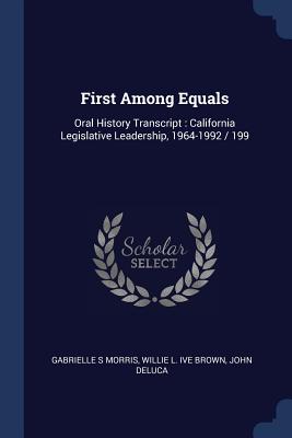 First Among Equals: Oral History Transcript: California Legislative Leadership, 1964-1992 / 199 - Morris, Gabrielle S, and Brown, Willie L Ive, and DeLuca, John