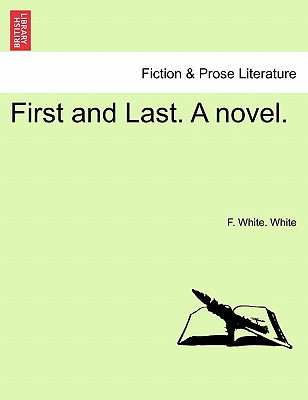 First and Last. a Novel. - White, F White