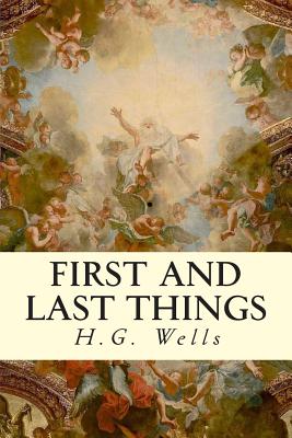 First and Last Things - Wells, H G