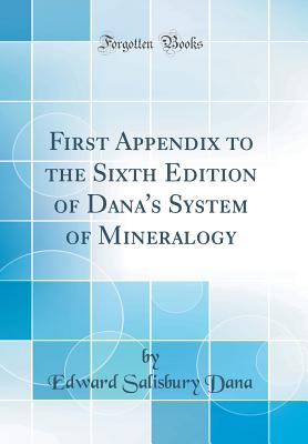 First Appendix to the Sixth Edition of Dana's System of Mineralogy (Classic Reprint) - Dana, Edward Salisbury