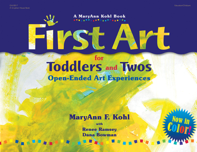 First Art for Toddlers and Twos: Open-Ended Art Experiences - Kohl, Maryann