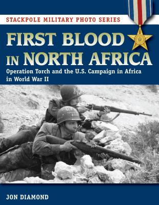 First Blood in North Africa: Operation Torch and the U.S. Campaign in Africa in WWII - Dr Diamond, Jon