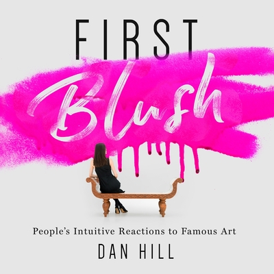 First Blush: People's Intuitive Reactions to Famous Art - Hill, Dan