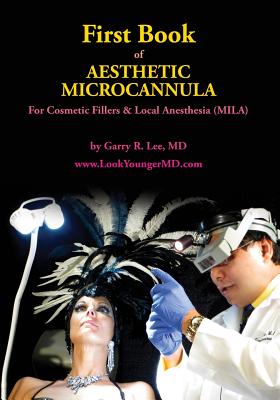 First Book of Aesthetic Microcannula: For Cosmetic Fillers & Local Anesthesia (MILA) - Lee, Garry R, MD