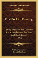 First Book of Drawing: Being Exercises for Children and Young Persons on Slate and Black Board (1840)