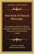 First Book of Natural Philosophy: Including Properties of Bodies, Mechanics, Hydrostatics, Hydraulics, Pneumatics and Acoustics (1846)
