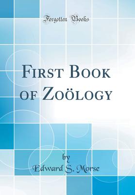 First Book of Zology (Classic Reprint) - Morse, Edward S