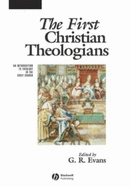 First Christian Theologians - Evans, G R (Editor)