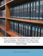 First Church Chronicles, 1815-1915: Centennial History of the First Presbyterian Church, Rochester, New York