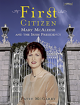 First Citizen: Mary McAleese and the Irish Presidency - McGarry, Patsy