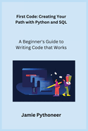 First Code: A Beginner's Guide to Writing Code that Works