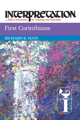 First Corinthians: Interpretation: A Bible Commentary for Teaching and Preaching - Hays, Richard B