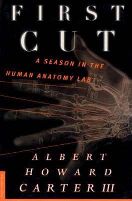 First Cut: A Season in the Human Anatomy Lab - Carter, Albert Howard