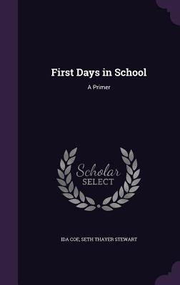 First Days in School: A Primer - Coe, Ida, and Stewart, Seth Thayer