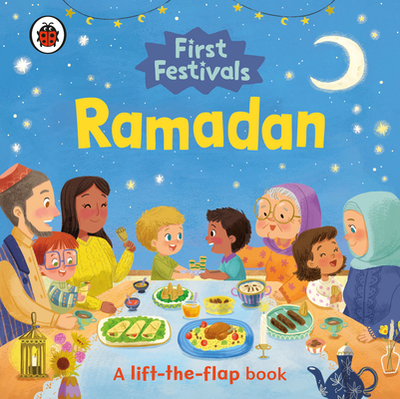 First Festivals: Ramadan: A Lift-the-Flap Book - Ladybird