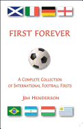 First Forever: A Complete Collection of International Football Firsts