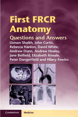 First FRCR Anatomy: Questions and Answers - Shaikh, Usman, and Curtis, John, and Hanlon, Rebecca