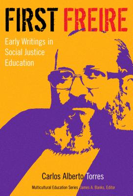 First Freire: Early Writings in Social Justice Education - Torres, Carlos Alberto, and Banks, James a (Editor)