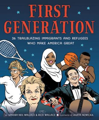 First Generation: 36 Trailblazing Immigrants and Refugees Who Make America Great - Neil Wallace, Sandra, and Wallace, Rich