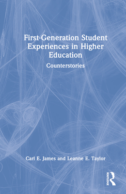 First-Generation Student Experiences in Higher Education: Counterstories - James, Carl E, and Taylor, Leanne E