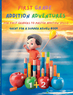 First Grade Math Addition Adventure Mastery: "Fun-filled Activities and Practice for First Grade Addition Mastery"